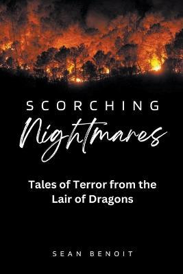 Scorching Nightmares: Tales of Terror from the Lair of Dragons - Sean Benoit - cover