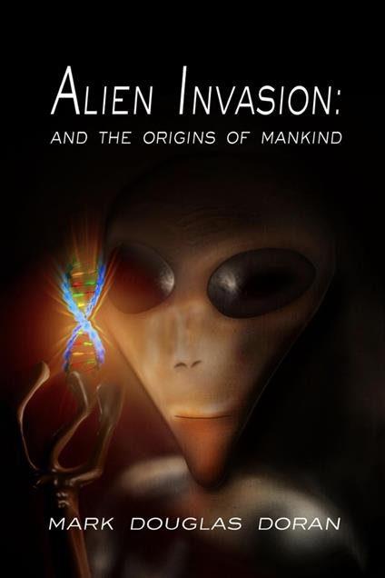 Alien Invasion: And the Origins of Mankind - Mark Douglas Doran - ebook
