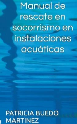 Manual de rescate en socorrismo en instalaciones acuáticas - Patricia Buedo Martinez - cover