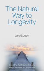 The Natural Way to Longevity: Connecting the Mind and Body for a Longer, Healthier, and Happier Life