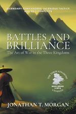 Battles and Brilliance: The Art of War in the Three Kingdoms: Legendary Commanders, Ingenious Tactics, and Epic Conflicts