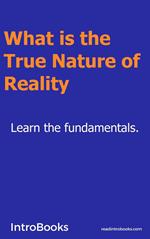 What is the True Nature of Reality?