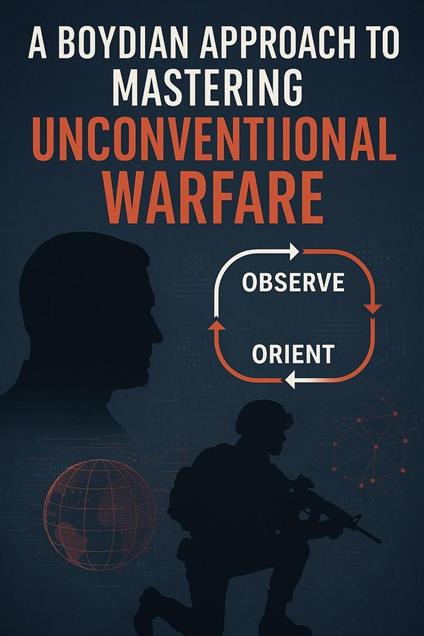 A Boydian Approach to Mastering Unconventional Warfare