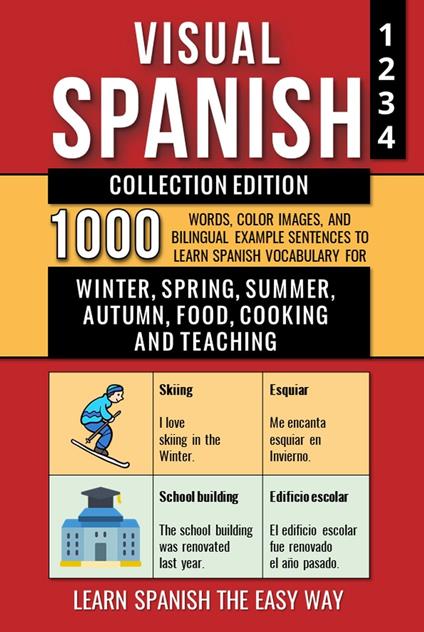 Visual Spanish - Collection Edition - 1.000 Words, 1.000 Color Images and 1.000 Bilingual Example Sentences to Learn Spanish Vocabulary about Winter, Spring, Summer, Autumn, Food, Cooking and Teaching