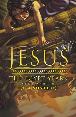 Jesus: The Egypt Years - Femi Martin - cover