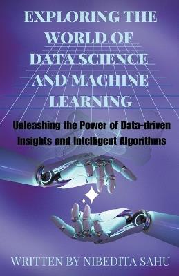 Exploring the World of Data Science and Machine Learning - Nibedita Sahu - cover