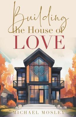 Building the House of Love - Michael Mosley - cover