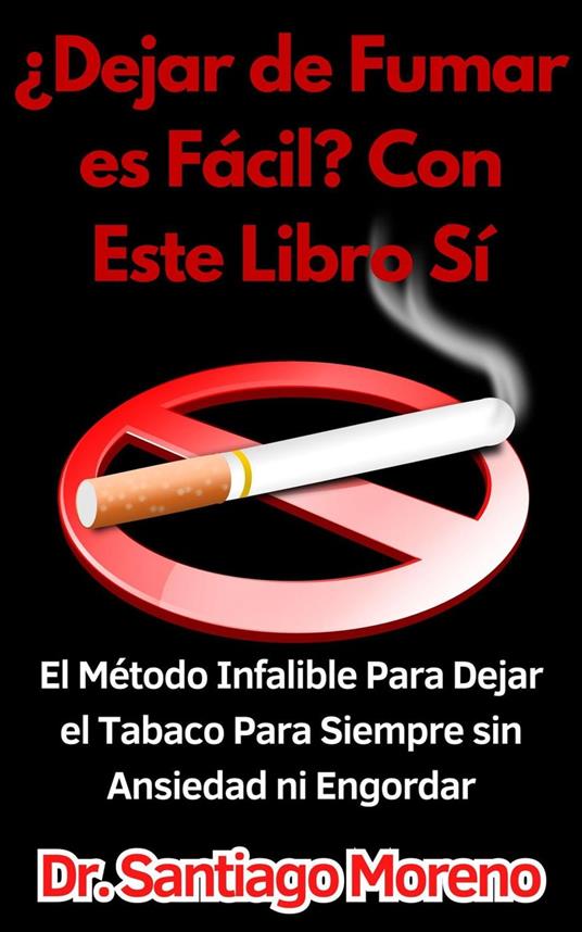 ¿Dejar de Fumar es Fácil? Con Este Libro Sí El Método Infalible Para Dejar el Tabaco Para Siempre sin Ansiedad ni Engordar