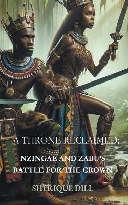 A Throne Reclaimed: Nzingae and Zabu's Batte for the Crown - Sherique Dill - cover