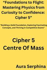 “Foundations to Flight: Mastering Physics from Curiosity to Confidence: Cipher 5”