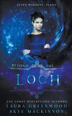 Beyond the Loch: A Seven Wardens Prequel - Skye MacKinnon,Laura Greenwood - cover