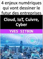 Cloud, IoT, Cuivre, Cyber : 4 enjeux numériques qui vont dessiner le futur des entreprises