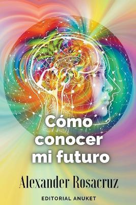 Cómo Conocer mi Futuro - Alexander Rosacruz - cover