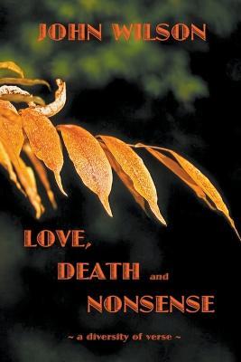 Love Death and Nonsense: A Diversity of Verse - John Wilson - cover