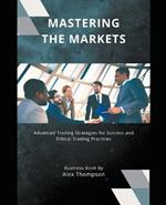 Mastering the Markets: Advanced Trading Strategies for Success and Ethical Trading Practices