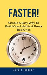 Faster!: Simple & Easy Way To Build Good Habits & Break Bad Ones