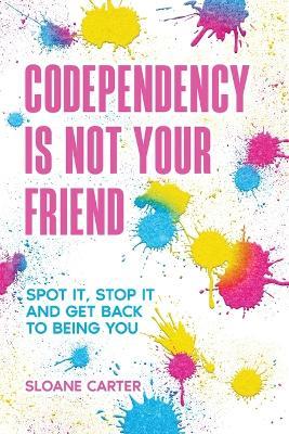 Codependency is Not Your Friend - Sloane Carter - cover