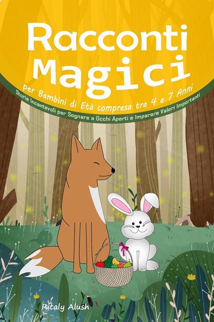 Racconti Magici per Bambini di Età compresa tra 4 e 7 Anni: Storie Incantevoli per Sognare a Occhi Aperti e Imparare Valori Importanti - Ritaly Alush - ebook
