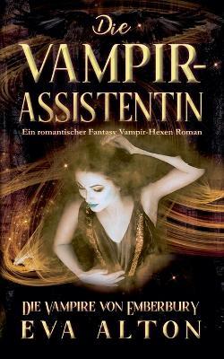Die Vampirassistentin: Ein romantischer Fantasy Vampir-Hexen Roman - Eva Alton - cover