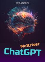 Maîtriser ChatGPT : Libérez la puissance de l'IA pour améliorer la communication et les relations