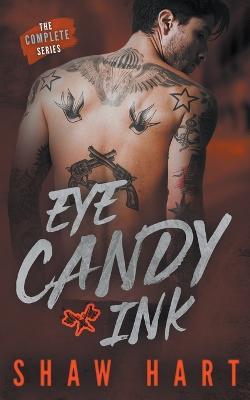 Eye Candy Ink: The Complete Series - Shaw Hart - cover