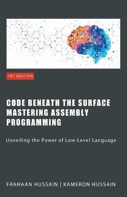 Code Beneath the Surface: Mastering Assembly Programming - Kameron Hussain,Frahaan Hussain - cover