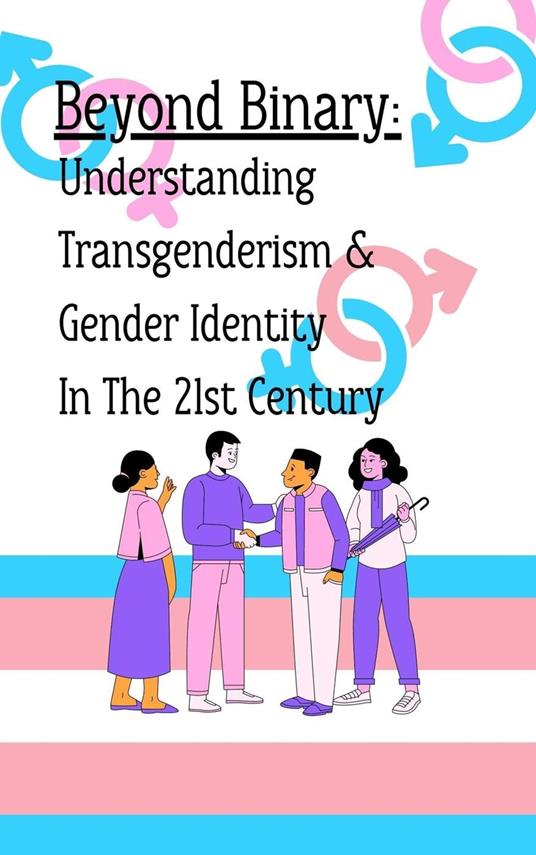 Beyond Binary: Understanding Transgenderism and Gender Identity in the 21st Century
