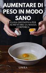 Aumentare di peso in modo sano - guida definitiva per aumentare la massa corporea