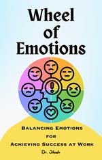 Wheel of Emotions: Balancing Emotions for Achieving Success at Work
