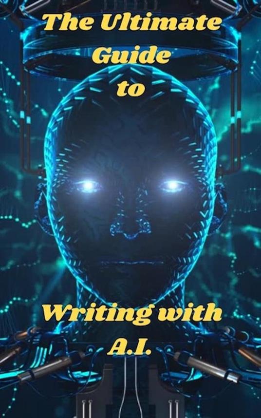 The Ultimate Guide To Writing With A.I.