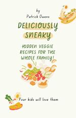 Deliciously Sneaky: Hidden Veggie Recipes for the Whole Family!