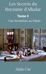 Les Secrets du Royaume d'Alkalar : Tome 3- Une Invitation au Palais
