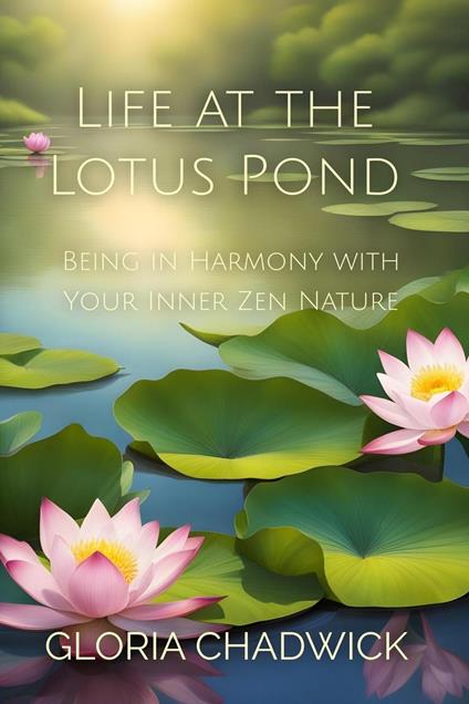 Life at the Lotus Pond: Being in Harmony With Your Inner Zen Nature