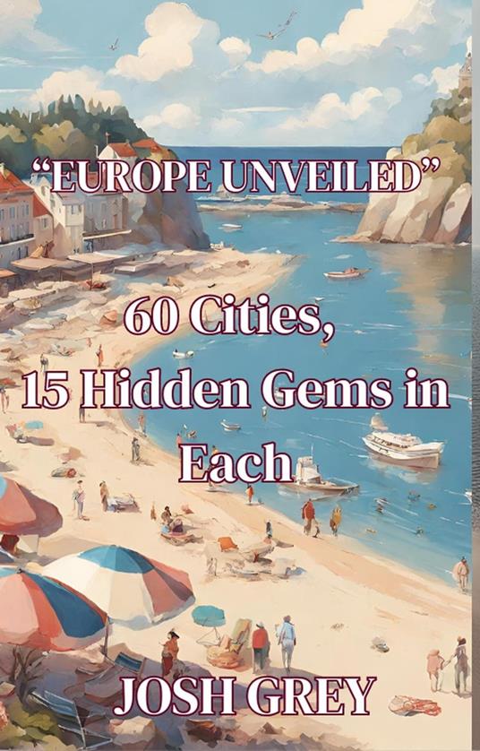 Europe Revealed - 60 Cities - 15 Hidden Gems in Each