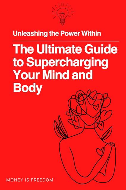 Unleashing the Power Within: The Ultimate Guide to Supercharging Your Mind and Body