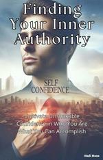 Finding Your Inner Authority:Master Self Doubt and Embrace Your Natural Confidence