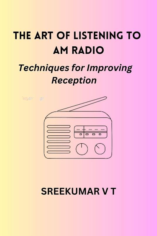 The Art of Listening to AM Radio: Techniques for Improving Reception