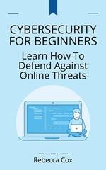 Cybersecurity For Beginners: Learn How To Defend Against Online Threats