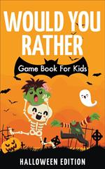 Would You Rather Game Book For Kids: Halloween Edition