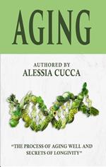 Aging - The Process of Aging Well and Secrets of Longevity