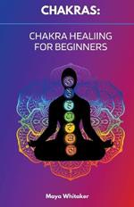Chakras: Chakra Healing for Beginners