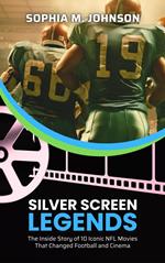 Silver Screen Legends: The Inside Story of 10 Iconic NFL Movies That Changed Football and Cinema