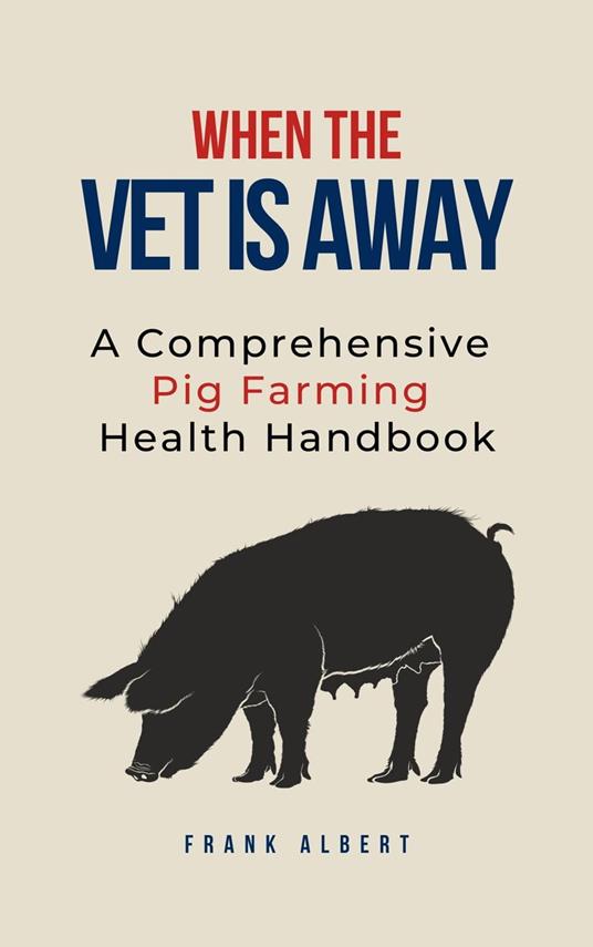 When The Vet Is Away: A Comprehensive Pig Farming Health Handbook