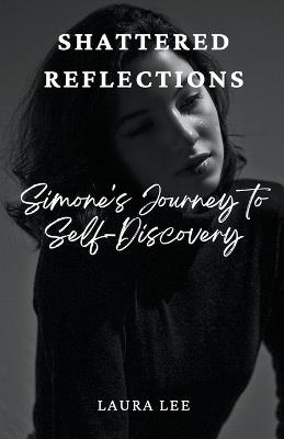 Shattered Reflections: Simone's Journey to Self-Discovery - Laura Lee - cover