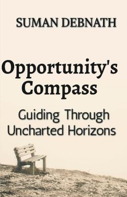 Opportunity's Compass: Guiding Through Uncharted Horizons - Suman Debnath - cover