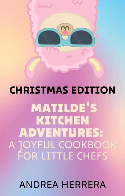 Matilde's Kitchen Adventures: A Joyful Cookbook for Little Chefs