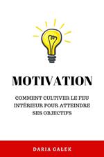 Motivation: Comment cultiver le feu intérieur pour atteindre ses objectifs