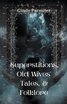 Superstitions, Old Wives' Tales, & Folklore - Cindy Parmiter - cover