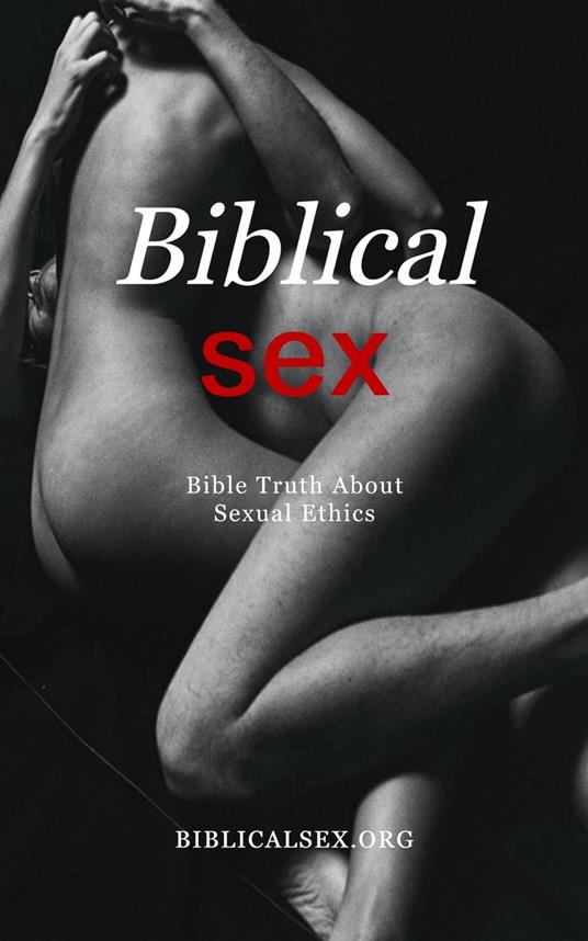 Biblical Sex: Bible Truth About Sexual Ethics