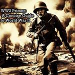 WW2 Primer: A Concise Guide to World War II